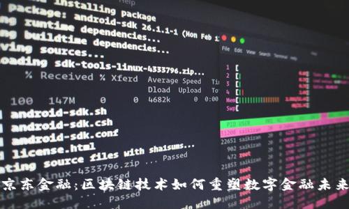 京东金融：区块链技术如何重塑数字金融未来