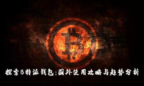 探索B特派钱包：国外使用攻略与趋势分析