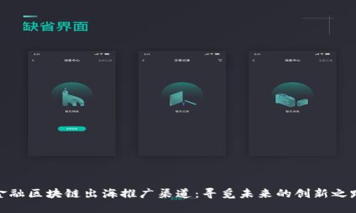 金融区块链出海推广渠道：寻觅未来的创新之路