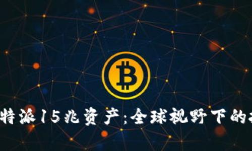 深入解析B特派15兆资产：全球视野下的投资新机遇