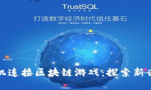 如何通过手机连接区块链游戏：探索新兴玩法与趋势