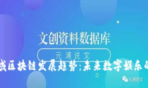 游戏领域区块链发展趋势：未来数字娱乐的新纪元