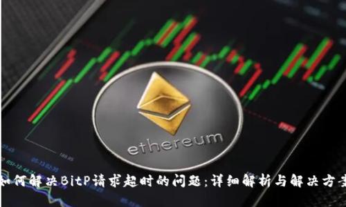 如何解决BitP请求超时的问题：详细解析与解决方案