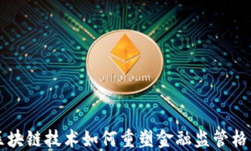 
区块链技术如何重塑金融监管格局