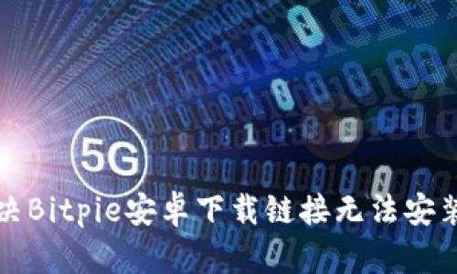 如何解决Bitpie安卓下载链接无法安装的问题