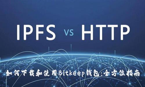 如何下载和使用Bitkeep钱包：全方位指南