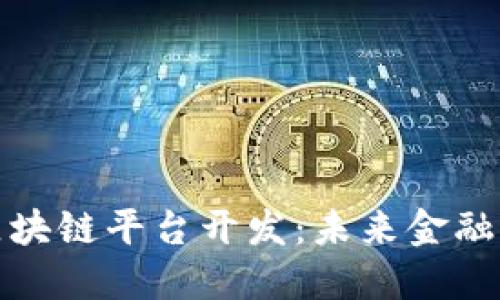 央行金融区块链平台开发：未来金融的全新生态