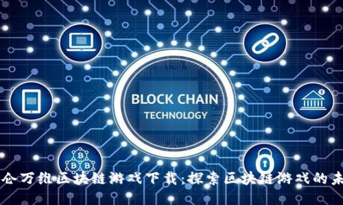 昆仑万维区块链游戏下载：探索区块链游戏的未来