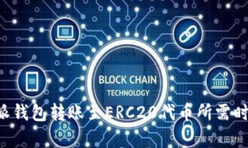 从B特派钱包转账至ERC20代币所需时间解析