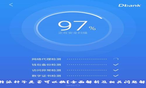 b特派种子是否可以换？全面解析及相关问题解答