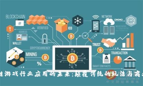 区块链游戏行业应用的未来：颠覆传统的玩法与商业模式