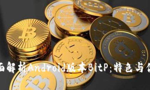 全面解析Android版本BitP：特色与优势