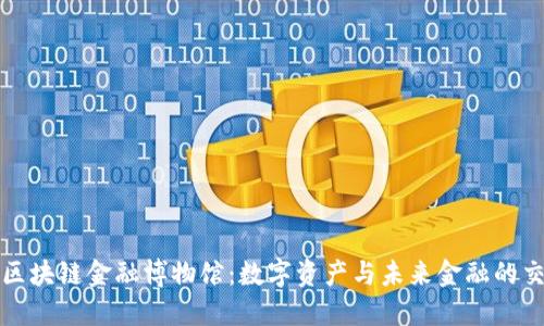 探索区块链金融博物馆：数字资产与未来金融的交汇点