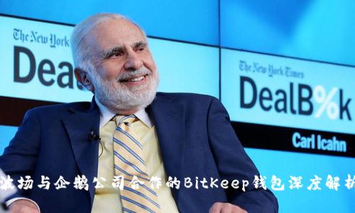 波场与企鹅公司合作的BitKeep钱包深度解析