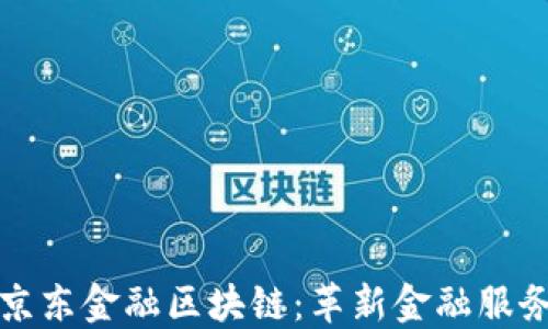 
泌阳县京东金融区块链：革新金融服务的未来