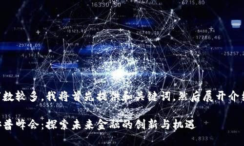 由于请求的字数较多，我将首先提供和关键词，然后展开介绍及回复问题。

区块链金融安普峰会：探索未来金融的创新与机遇