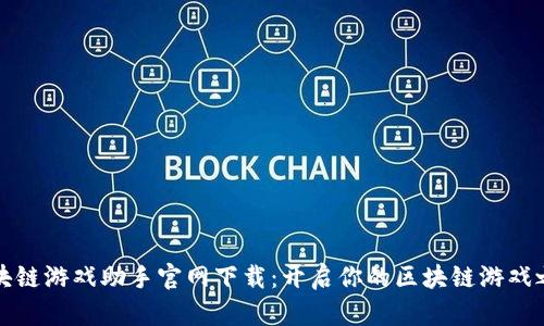 区块链游戏助手官网下载：开启你的区块链游戏之旅