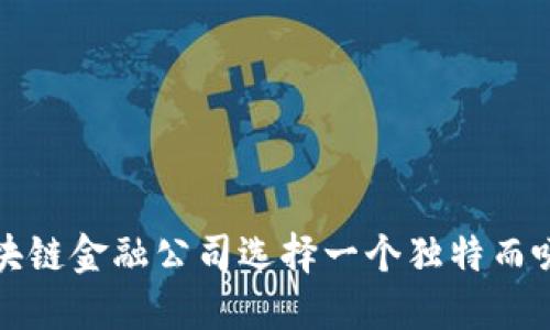 如何为区块链金融公司选择一个独特而吸引的名称