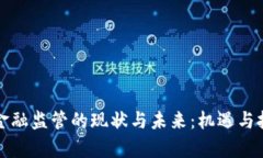 区块链金融监管的现状与未来：机遇与挑战并存