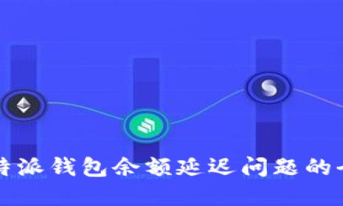 解决比特派钱包余额延迟问题的全面指南
