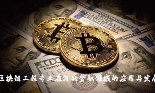 区块链工程专业在河北金融领域的应用与发展