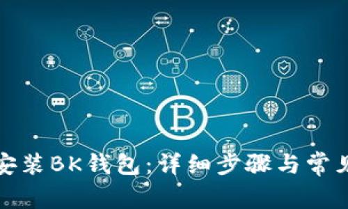 如何正确安装BK钱包：详细步骤与常见问题解答