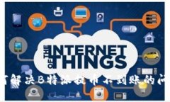 如何解决B特派提币不到账的问题？