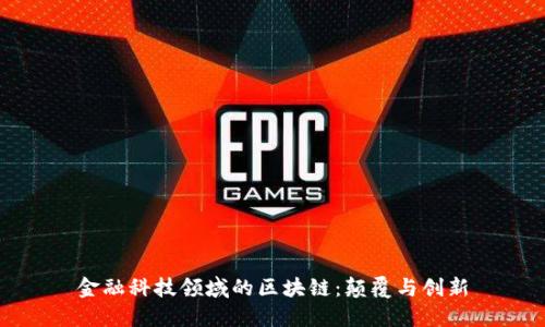 金融科技领域的区块链：颠覆与创新