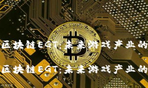 探索游戏区块链EGT：未来游戏产业的革新之路

探索游戏区块链EGT：未来游戏产业的革新之路