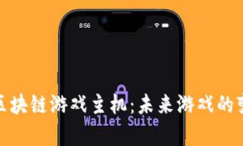 全面解析区块链游戏主机：未来游戏的变革与机遇