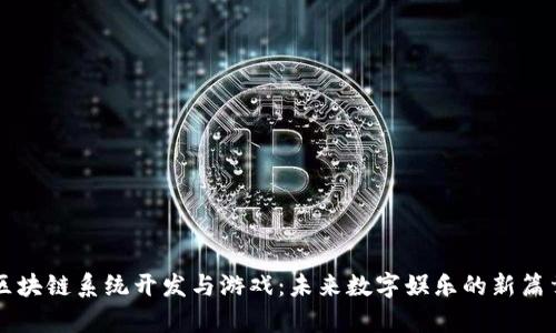 区块链系统开发与游戏：未来数字娱乐的新篇章
