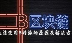 国内无法使用B特派的原因及解决方案分析