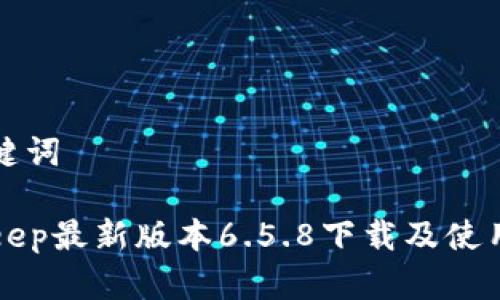 和关键词

BitKeep最新版本6.5.8下载及使用指南