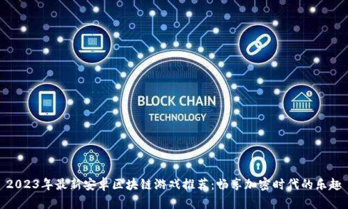 2023年最新安卓区块链游戏推荐：畅享加密时代的乐趣