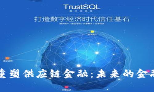 区块链重塑供应链金融：未来的金融新生态