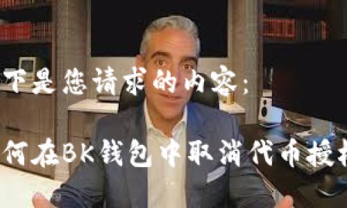 以下是您请求的内容：

如何在BK钱包中取消代币授权？