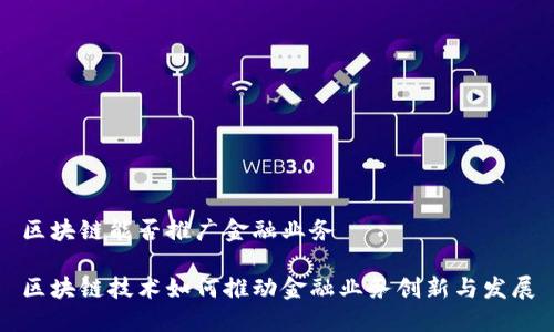 区块链能否推广金融业务

区块链技术如何推动金融业务创新与发展