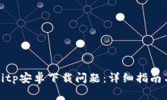 如何解决Bitp安卓下载问题：详细指南与常见问答