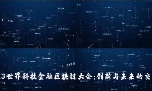 2023世界科技金融区块链大会：创新与未来的交汇点