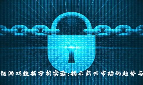 区块链游戏数据分析实验：揭示新兴市场的趋势与机遇