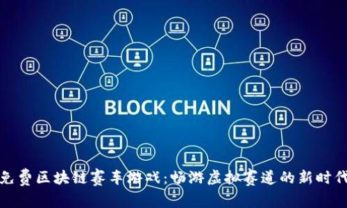 免费区块链赛车游戏：畅游虚拟赛道的新时代