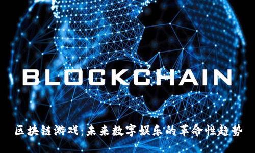 区块链游戏：未来数字娱乐的革命性趋势