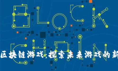 新秀区块链游戏：探索未来游戏的新趋势