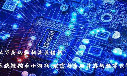 以下是的和相关关键词。
区块链挖币小游戏:财富与乐趣并存的数字世界