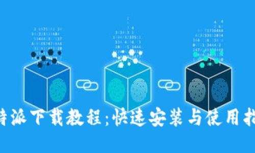 B特派下载教程：快速安装与使用指南