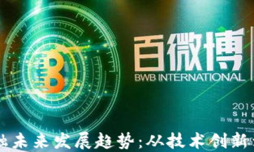 
区块链金融未来发展趋势：从技术创新到商业应用