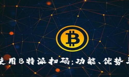 如何有效使用B特派扫码：功能、优势与技巧详解