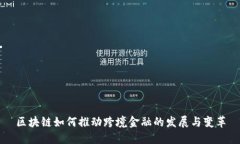 区块链如何推动跨境金融的发展与变革