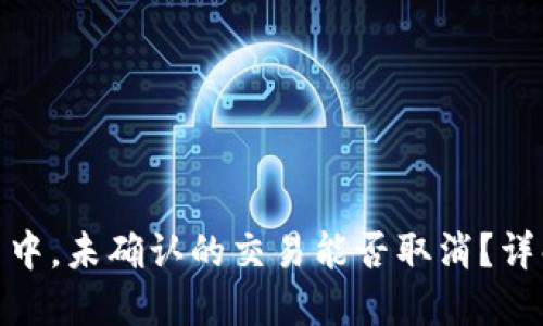 在BitP交易中，未确认的交易能否取消？详解解决方案