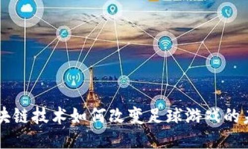 区块链技术如何改变足球游戏的未来